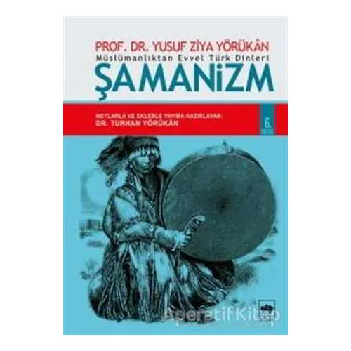 Müslümanlıktan Evvel Türk Dinleri: Şamanizm - Yusuf Ziya Yörükan - Ötüken Neşriyat