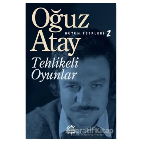Tehlikeli Oyunlar - Oğuz Atay - İletişim Yayınevi