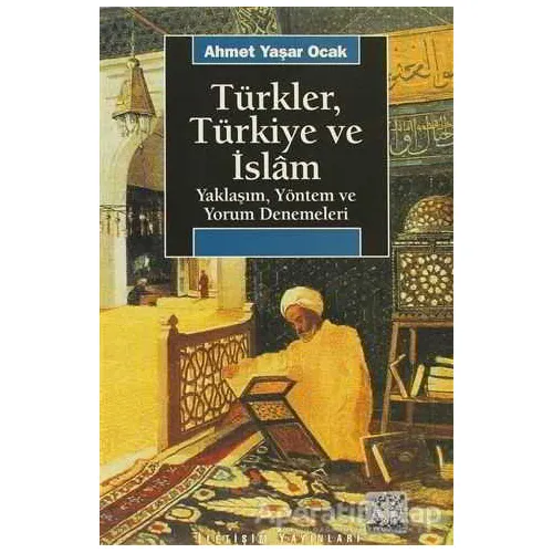 Türkler, Türkiye ve İslam - Ahmet Yaşar Ocak - İletişim Yayınevi