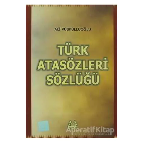 Türk Atasözleri Sözlüğü - Ali Püsküllüoğlu - Arkadaş Yayınları