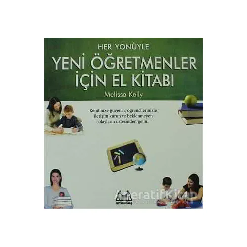 Her Yönüyle Yeni Öğretmenler İçin El Kitabı - Melissa Kelly - Arkadaş Yayınları