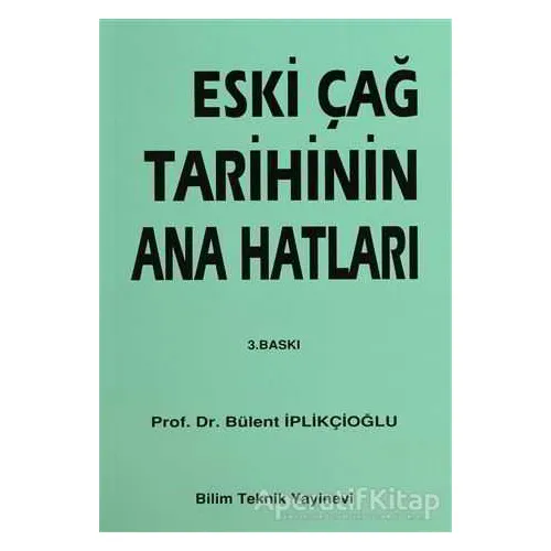 Eskiçağ Tarihinin Ana Hatları - Bülent İplikçioğlu - Bilim Teknik Yayınevi