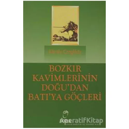 Bozkır Kavimlerinin Doğu’dan Batı’ya Göçleri - Karoly Czegledy - Doruk Yayınları