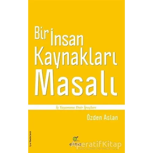 Bir İnsan Kaynakları Masalı - Özden Aslan - ELMA Yayınevi
