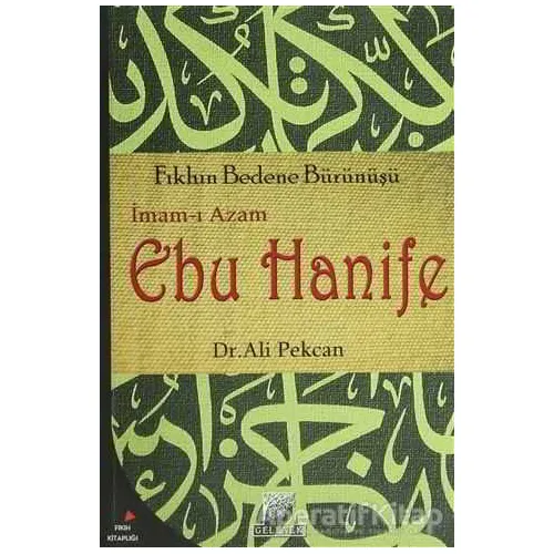 İmam-ı Azam Ebu Hanife: Fıkhın Bedene Bürünüşü - Ali Pekcan - Gelenek Yayıncılık