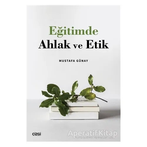 Eğitimde Ahlak ve Etik - Mustafa Günay - Çizgi Kitabevi Yayınları