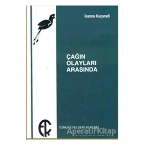Çağın Olayları Arasında - İoanna Kuçuradi - Türkiye Felsefe Kurumu