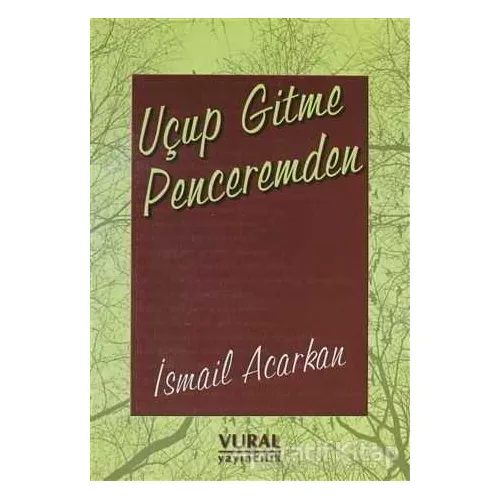 Uçup Gitme Penceremden - İsmail Acarkan - Vural Yayınları