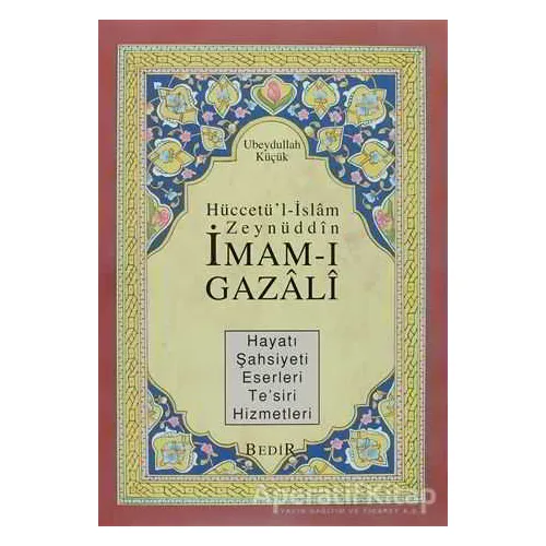 Hüccetül-İslam Zeynüddin İmam-ı Gazali - Ubeydullah Küçük - Bedir Yayınları