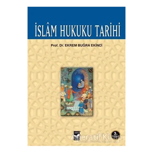 İslam Hukuku Tarihi - Ekrem Buğra Ekinci - Arı Sanat Yayınevi