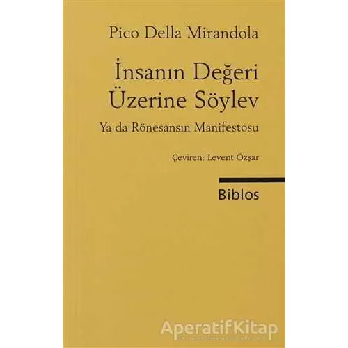 İnsanın Değeri Üzerine Söylev ya da Rönesansın Manifestosu - Pico Della Mirandelo - Biblos Kitabevi