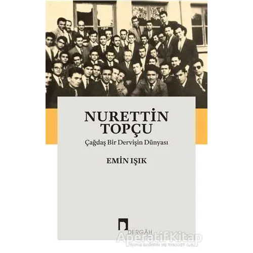 Nurettin Topçu: Çağdaş Bir Dervişin Dünyası - Emin Işık - Dergah Yayınları