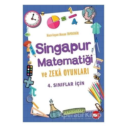 4. Sınıflar İçin Singapur Matematiği ve Zeka Oyunları - Hasan Topdemir - Beyaz Balina Yayınları