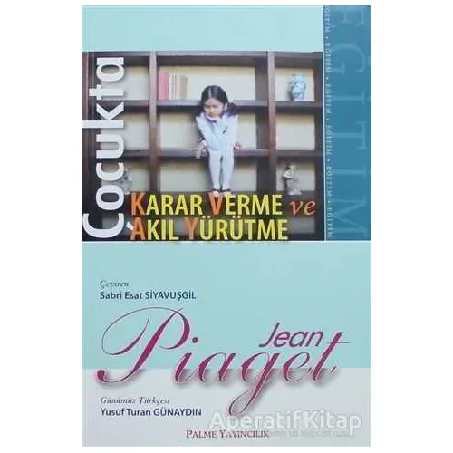 Çocukta Karar Verme ve Akıl Yürütme - Jean Piaget - Palme Yayıncılık