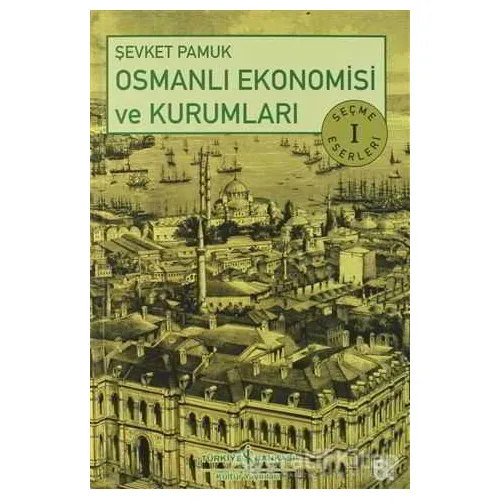 Osmanlı Ekonomisi ve Kurumları - Şevket Pamuk - İş Bankası Kültür Yayınları