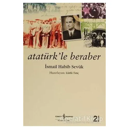 Atatürk’le Beraber - İsmail Habib Sevük - İş Bankası Kültür Yayınları