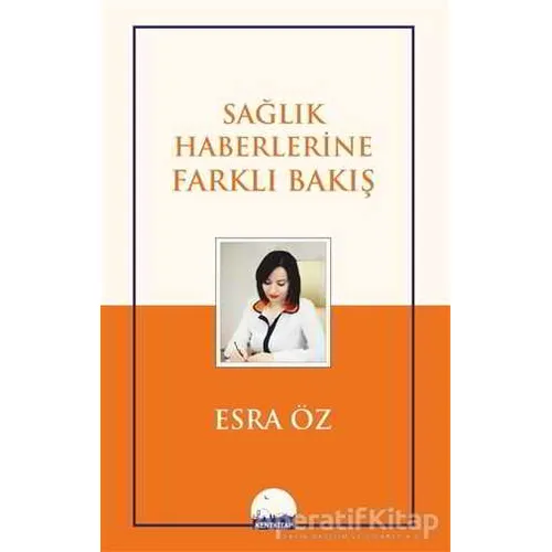 Sağlık Haberlerine Farklı Bakış - Esra Öz - Kent Kitap