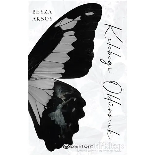 Kelebeği Öldürmek (Ciltli) - Beyza Aksoy - Epsilon Yayınevi