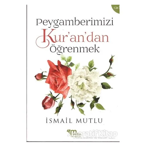 Peygamberimizi Kur’an’dan Öğrenmek - İslam Mutlu - Mutlu Yayınevi