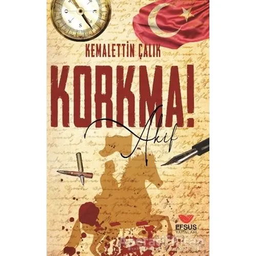 Korkma! Akif - Kemalettin Çalık - Efsus Yayınları