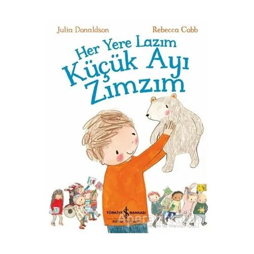 Her Yere Lazım Küçük Ayı Zımzım - Julia Donaldson - İş Bankası Kültür Yayınları
