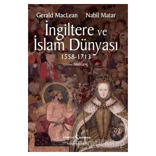 İngiltere ve İslam Dünyası1558 - 1713 - Nabil Matar - İş Bankası Kültür Yayınları