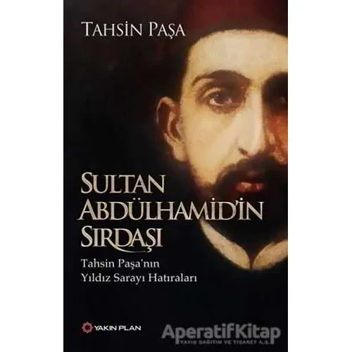 Sultan Abdülhamidin Sırdaşı - Tahsin Paşa - Yakın Plan Yayınları