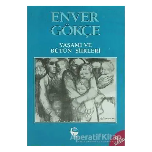 Enver Gökçe Yaşamı ve Bütün Şiirleri - Enver Gökçe - Belge Yayınları