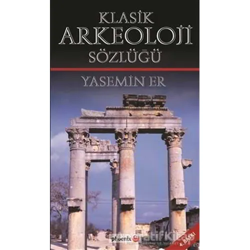 Klasik Arkeoloji Sözlüğü - Yasemin Er - Phoenix Yayınevi