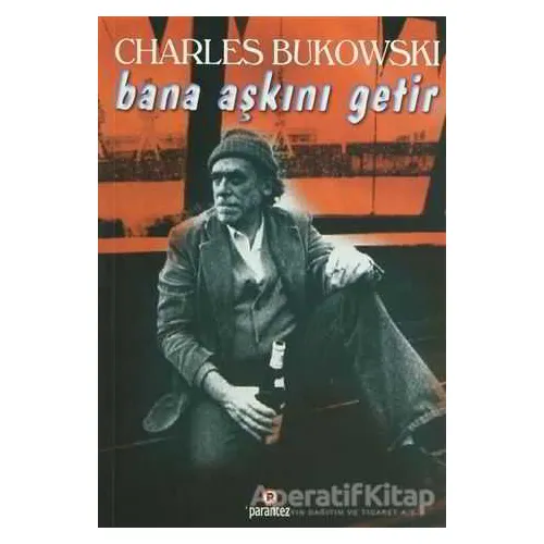 Bana Aşkını Getir - Charles Bukowski - Parantez Yayınları