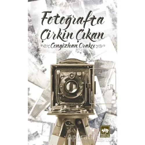 Fotoğrafta Çirkin Çıkan - Cengizhan Orakçı - Ötüken Neşriyat