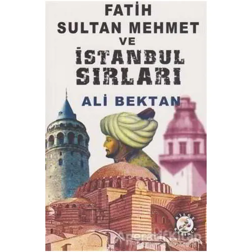 Fatih Sultan Mehmet ve İstanbul Sırları - Ali Bektan - Bilge Karınca Yayınları