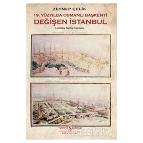 19. Yüzyılda Osmanlı Başkenti Değişen İstanbul - Zeynep Çelik - İş Bankası Kültür Yayınları