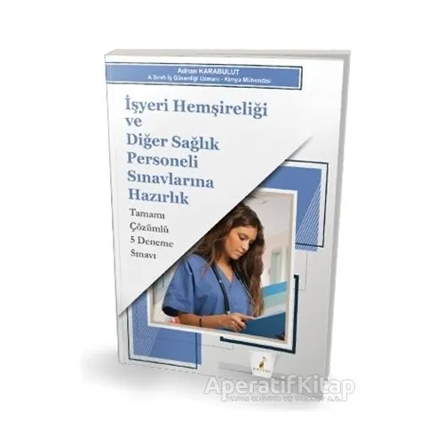 İşyeri Hemşireliği ve Diğer Sağlık Personeli Sınavlarına Hazırlık Tamamı Çözümlü 5 Deneme Sınavı