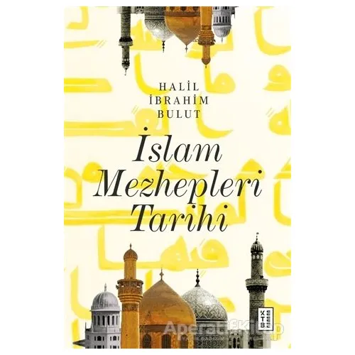 İslam Mezhepleri Tarihi - Halil İbrahim Bulut - Ketebe Yayınları
