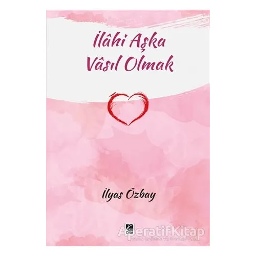 İlahi Aşka Vasıl Olmak - İlyas Özbay - Çıra Yayınları