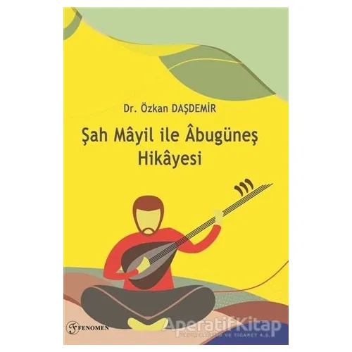 Şah Mayil İle Abugüneş Hikayesi - Özkan Daşdemir - Fenomen Yayıncılık