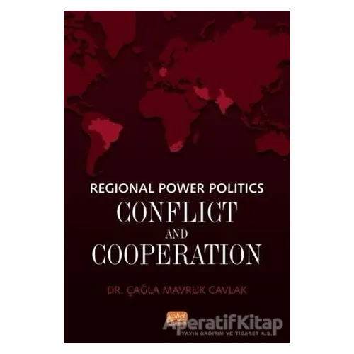 Regional Power Politics: Conflict and Cooperation - Çağla Mavruk Cavlak - Nobel Bilimsel Eserler