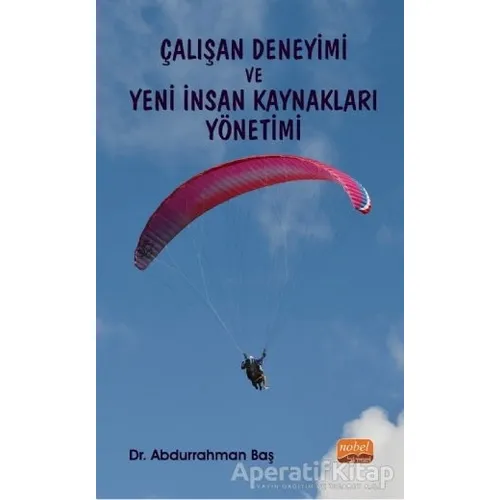 Çalışan Deneyimi ve Yeni İnsan Kaynakları Yönetimi - Abdurrahman Baş - Nobel Bilimsel Eserler