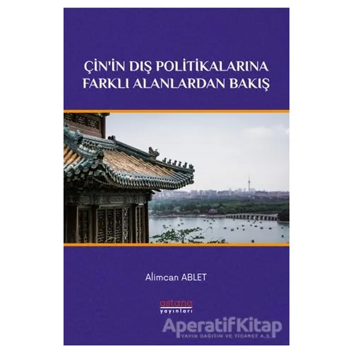 Çinin Dış Politikalarına Farklı Alanlardan Bakış - Alimcan Ablet - Astana Yayınları