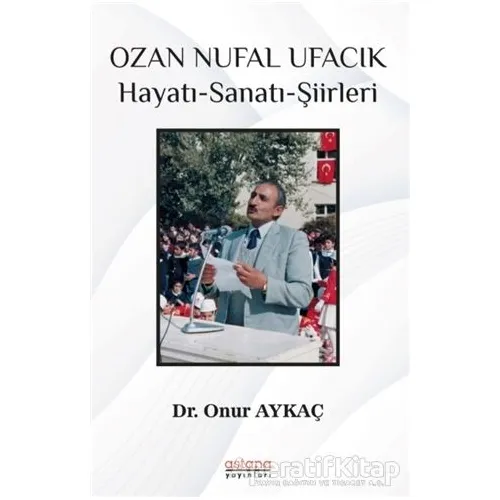 Ozan Nufal Ufacık Hayatı-Sanatı-Şiirleri - Onur Aykaç - Astana Yayınları