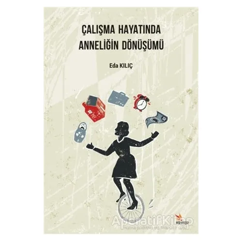 Çalışma Hayatında Anneliğin Dönüşümü - Eda Kılıç - Kriter Yayınları