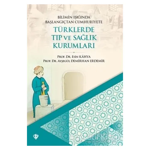 Bilimin Işığında Başlangıçtan Cumhuriyete Türklerde Tıp Ve Sağlık Kurumları