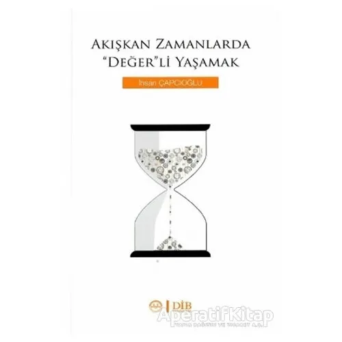 Akışkan Zamanlarda Değerli Yaşamak - İhsan Çapcıoğlu - Diyanet İşleri Başkanlığı
