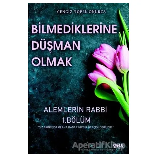 Bilmediklerine Düşman Olmak - Alemlerin Rabbi 1. Bölüm - Cengiz Topel Onurca - Gece Kitaplığı