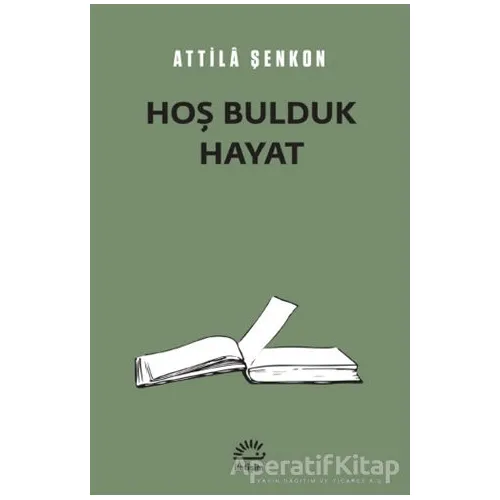 Hoş Bulduk Hayat - Attila Şenkon - İletişim Yayınevi