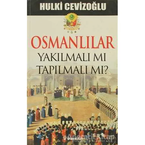 Osmanlılar Yakılmalı mı Tapılmalı mı? - Hulki Cevizoğlu - İnkılap Kitabevi