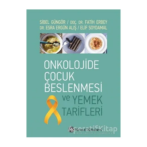 Onkolojide Çocuk Beslenmesi ve Yemek Tarifleri - Sibel Güngör - Remzi Kitabevi