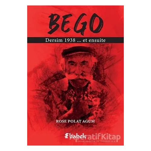 Bego - Dersim 1938 et Ensuite - Rose Polat Agum - Babek Yayınları