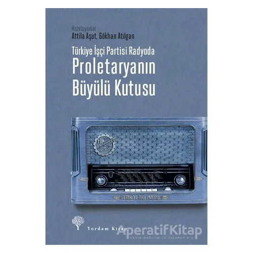 Türkiye İşçi Partisi Radyoda Proletaryanın Büyülü Kutusu (Ciltli) - Attila Aşut - Yordam Kitap